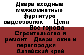 Двери входные, межкомнатные, фурнитура, видеозвонок.  › Цена ­ 6 500 - Все города Строительство и ремонт » Двери, окна и перегородки   . Алтайский край,Змеиногорск г.